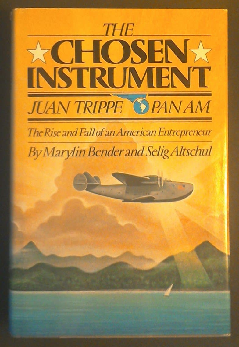 The Chosen Instrument: Pan Am, Juan Trippe, The Rise and Fall of an American Entrepreneur Unbound – January 1, 1982