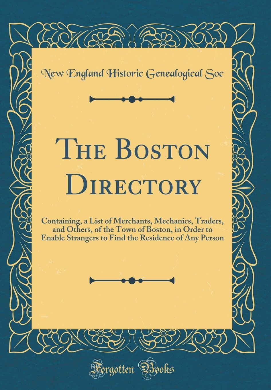 New England Historic Genealogical SocThe Boston Directory: Containing, a List of Merchants, Mechanics, Traders, and Others, of the Town of Boston, in Order to Enable Strangers to Find the Residence of Any Person (Classic Reprint)