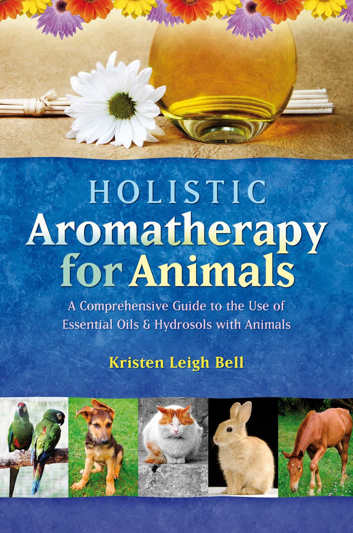 Holistic Aromatherapy for Animals: A Comprehensive Guide to the Use of Essential Oils & Hydrosols with Animals Paperback – September 1, 2002