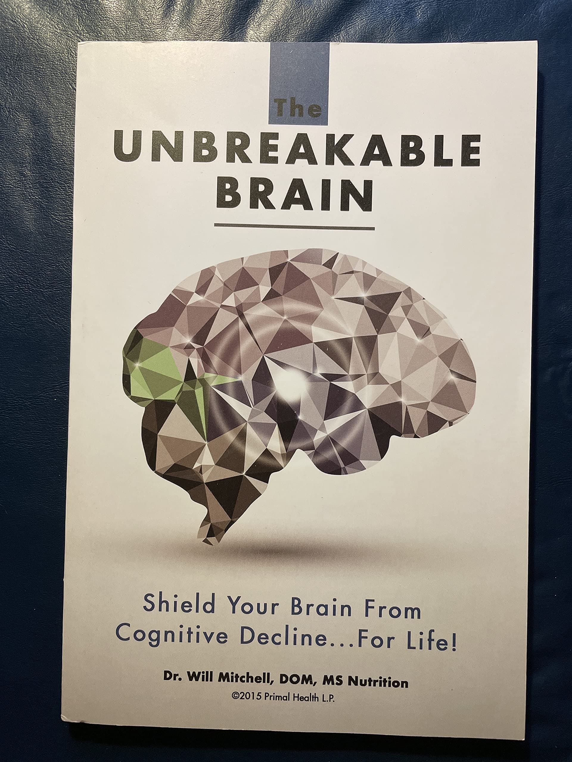 The Unbreakable Brain: Shield Your Brain From Cognitive Decline...For Life! Paperback – January 1, 2015