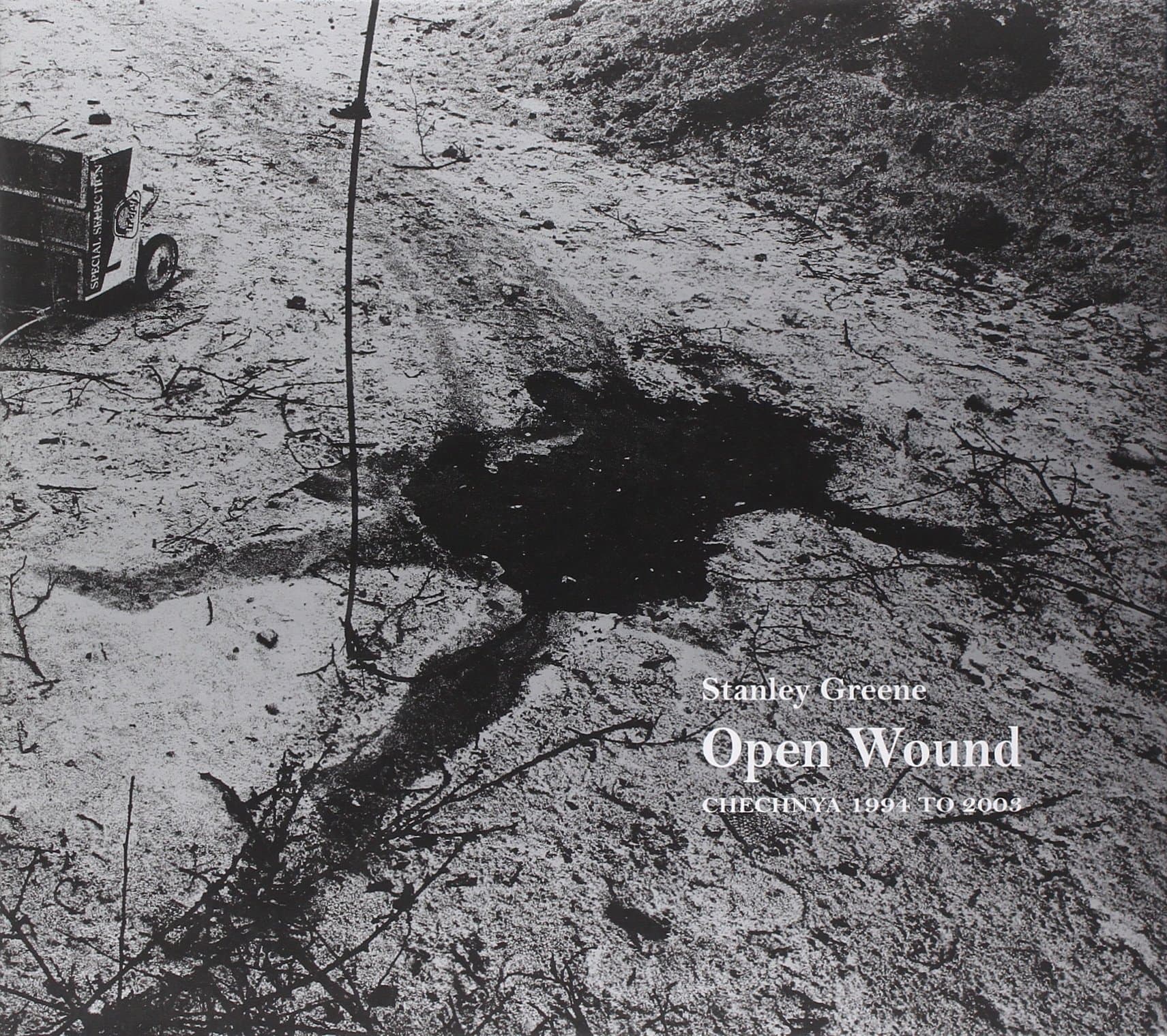 Stanley Greene: Open Wound: Chechnya 1994 - 2003