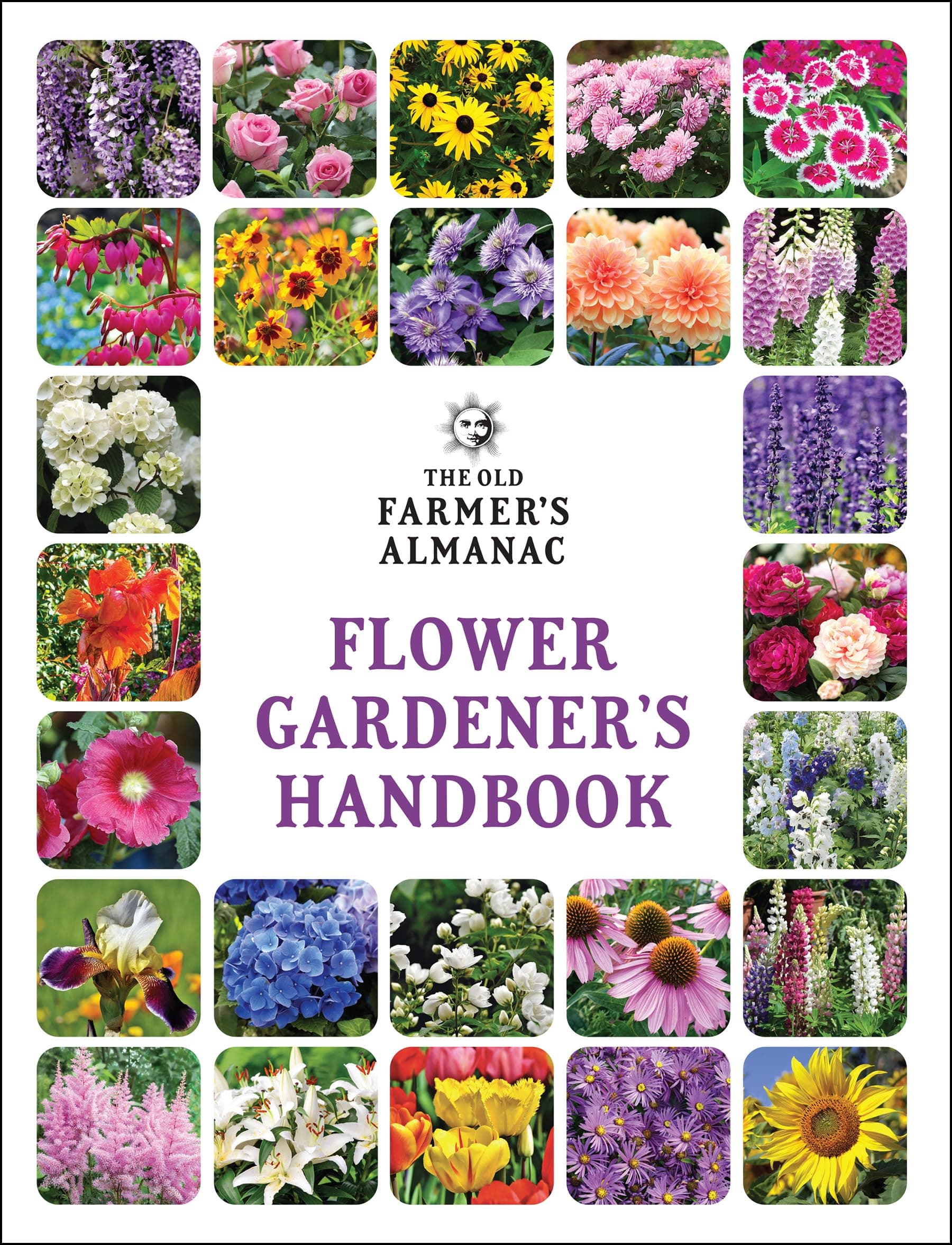The Old Farmer's Almanac Flower Gardener's Handbook: Your Trusted Guide to Growing Stunning Blooms―From Planting to Cut-Bloom Preservation